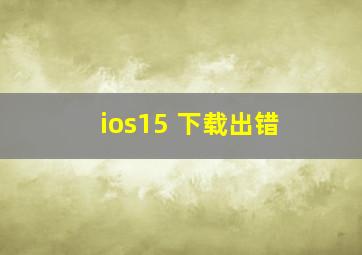 ios15 下载出错